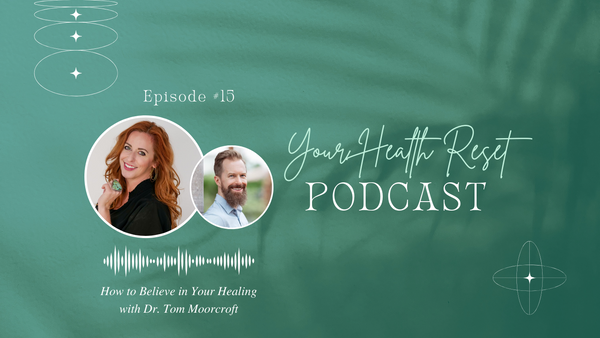 Episode 15:  How to Believe in Your Healing with Dr. Tom Moorcroft