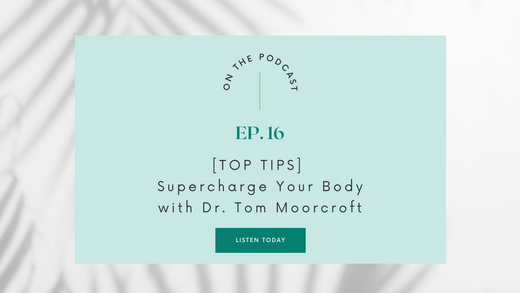 Episode 16: [Top Tips] Supercharge Your Body with Dr. Tom Moorcroft