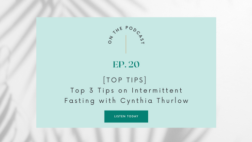 Episode 20: [Top Tips] Intermittent Fasting for Women by Cynthia Thurlow