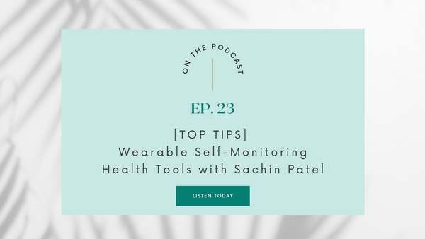Episode 23: [Top Tips] Wearable Self-Monitoring Health Tools with Sachin Patel
