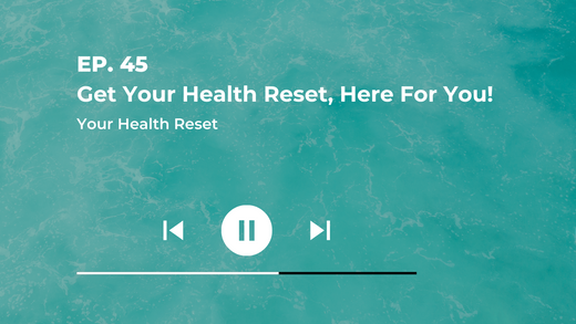 Episode 45: [Explained] Get Your Health Reset, HERE FOR YOU!