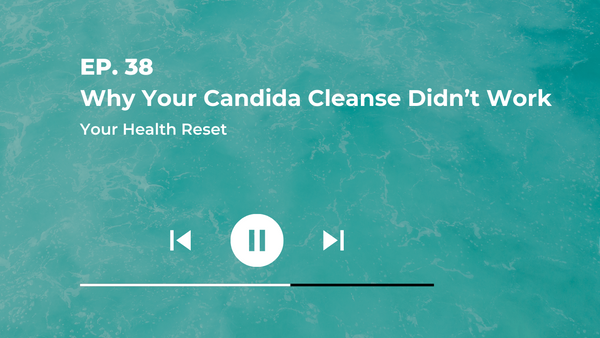 Episode 38: [Explained] Why That Candida Cleanse Didn't Work