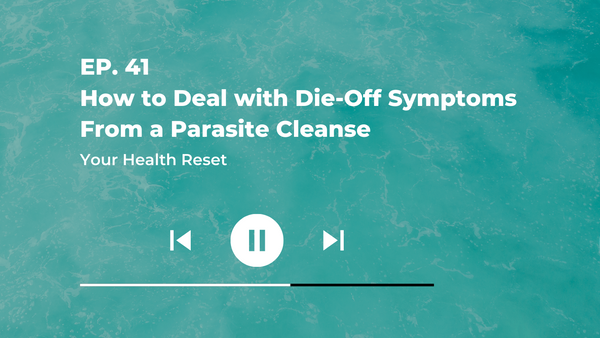 Episode 41: [Explained] How to Deal with Die Off Symptoms from a Parasite Cleanse