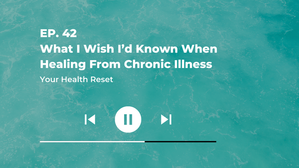 Episode 42: [Explained] What I Wish I'd Known When Healing from Chronic Illness