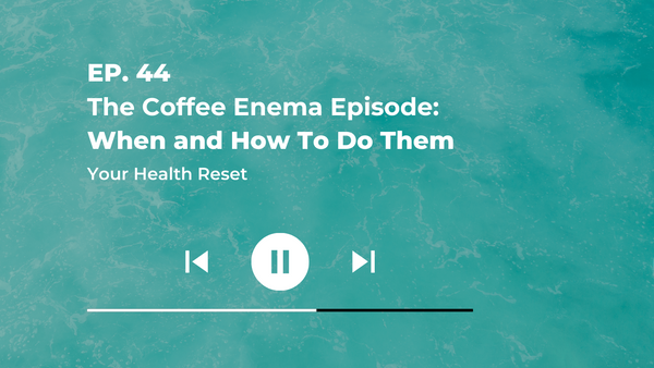 Episode 44: [Explained] The Coffee Enema Episode - Why and how to do them